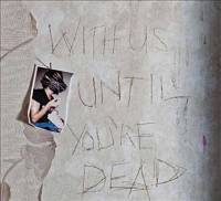 With us until you’re dead