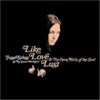 Like Love Lust &amp; The open halls of the soul