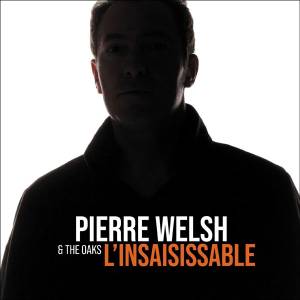 Le nouvel album de Pierre Welsh &amp; the Oaks est insaisissable…