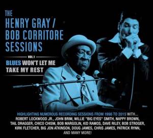 The Henry Gray/Bob Corritore Sessions Vol 1 - Blues won't let me take my rest
