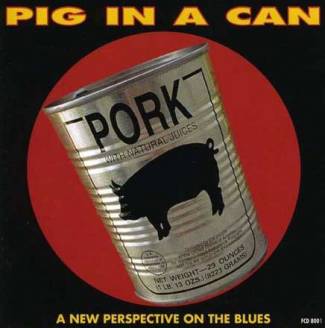 Pig in a Can - A new perspective on the blues
